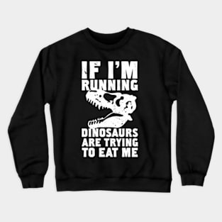 IF I'M RUNNING DINOSAURS ARE TRYING TO EAT ME Crewneck Sweatshirt